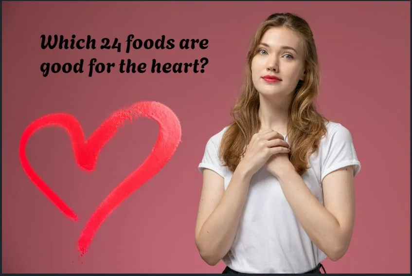 Which 24 foods are good for the heart?