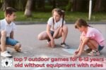 top 7 outdoor games for 6-12 years old without equipment with rules