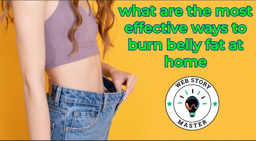 what are the most effective ways to burn belly fat at home