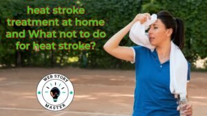 heat stroke treatment at home and What not to do for heat stroke?